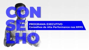 Programa Executivo da UniAbrapp: Conselhos de Alta Performance nos RPPS