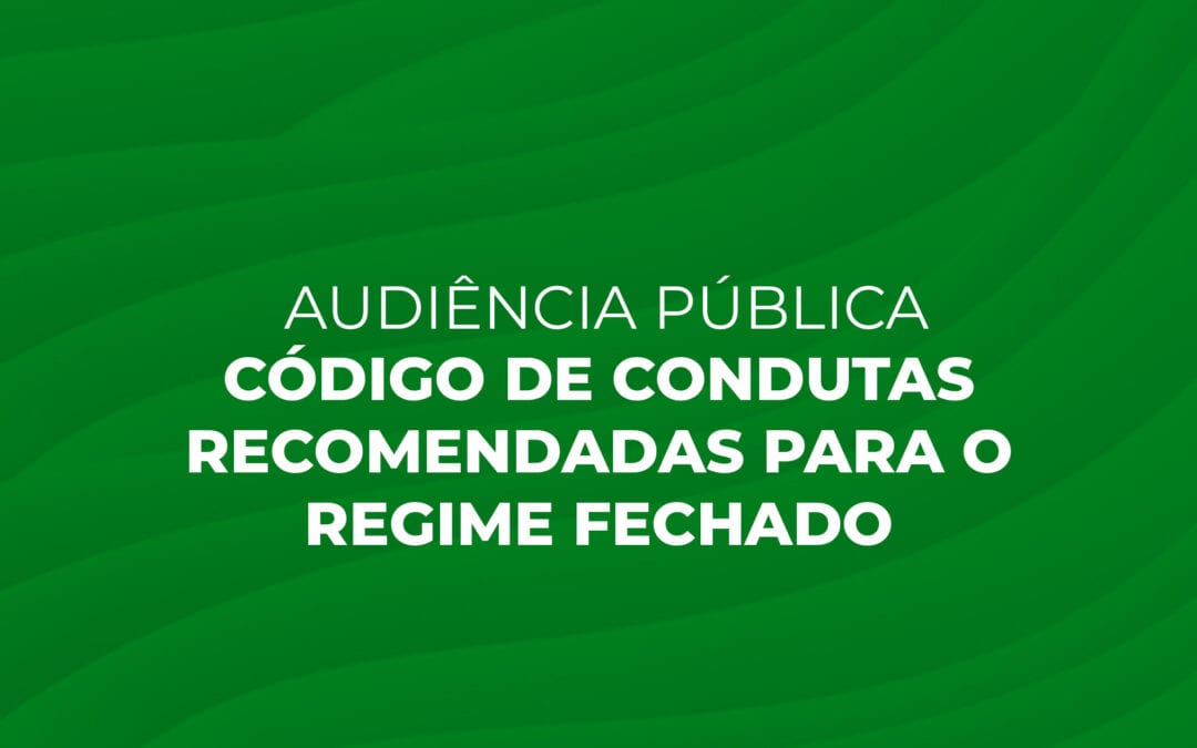Código de Condutas para o Regime Fechado: audiência pública encerra hoje